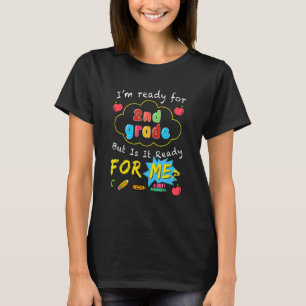 I'm Ready For 2nd Grade But Is It Ready For Me T-Shirt
