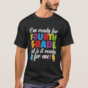 I'm Ready For 4th Grade But Is It Ready For Me Sc T-Shirt