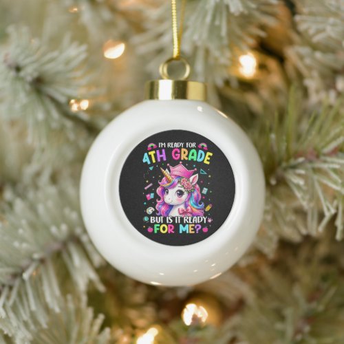 Im Ready for 4th Grade Unicorn First Day of School Ceramic Ball Christmas Ornament