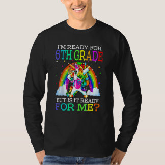 I'm Ready For 6th Grade But Is It Ready For Me Uni T-Shirt