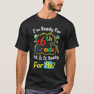 I'm Ready For 6th Grade Is It Ready For Me Teacher T-Shirt