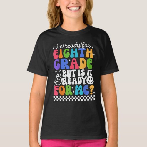 Im Ready For Eighth Grade But It Is Ready For Me T_Shirt