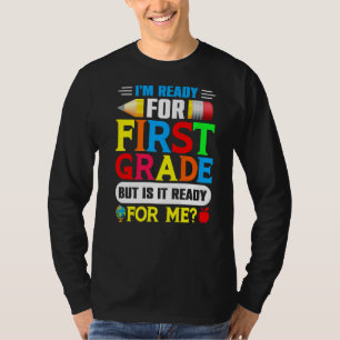 I'm Ready For First Grade But Is It Ready For Me B T-Shirt