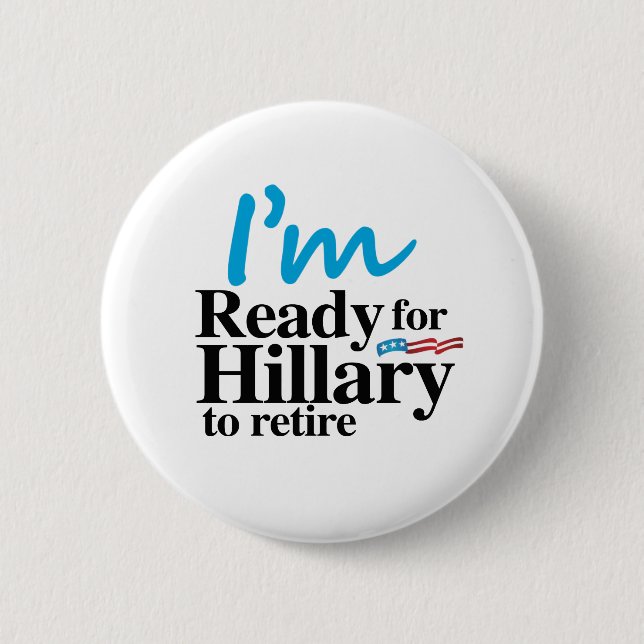 I'm Ready for Hillary to Retire -.png Button (Front)