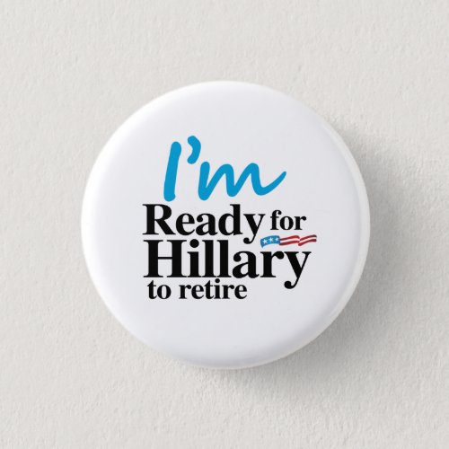 Im Ready for Hillary to Retire _png Pinback Button