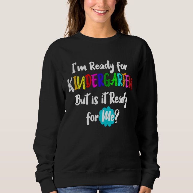 I'm Ready for Kindergarten but is it Ready for Me  Sweatshirt (Front)