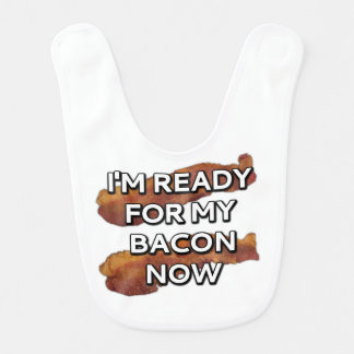 I'm ready for my bacon. bib
