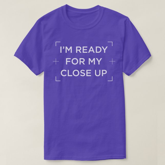 I'm ready for my close up  T-Shirt (Design Front)