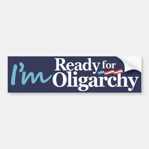Im Ready for Oligarchy Hillary Parody Bumper Sticker