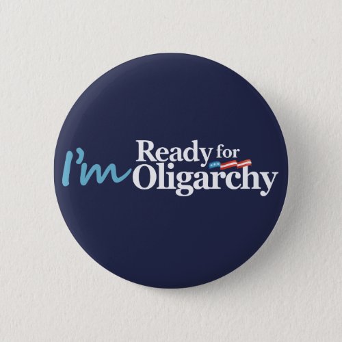 Im Ready for Oligarchy Hillary Parody Button