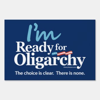I'm Ready For Oligarchy Yard Sign by Libertymaniacs at Zazzle