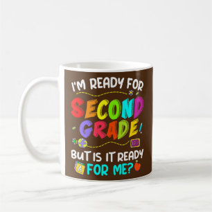I'm Ready For Second Grade But Is It Ready For Me Coffee Mug