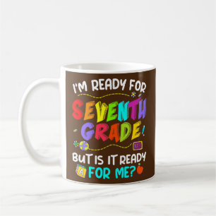 I'm Ready For Seventh Grade But Is It Ready For Coffee Mug