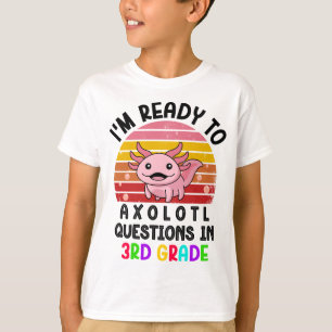I'm Ready to Axolotl Questions in 3rd Grade Gift T-Shirt