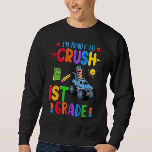 Im Ready To Crush 1st Grade Truck Dinosaur Back T Sweatshirt