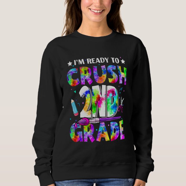 I'm Ready To Crush 2nd Grade Back To School Tie Dy Sweatshirt (Front)