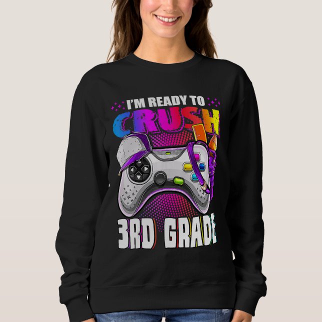 I'm Ready To Crush 3rd Grade Back To School Video  Sweatshirt (Front)
