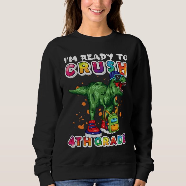 I'm Ready To Crush 4th Grade Dinosaur Back to Scho Sweatshirt (Front)