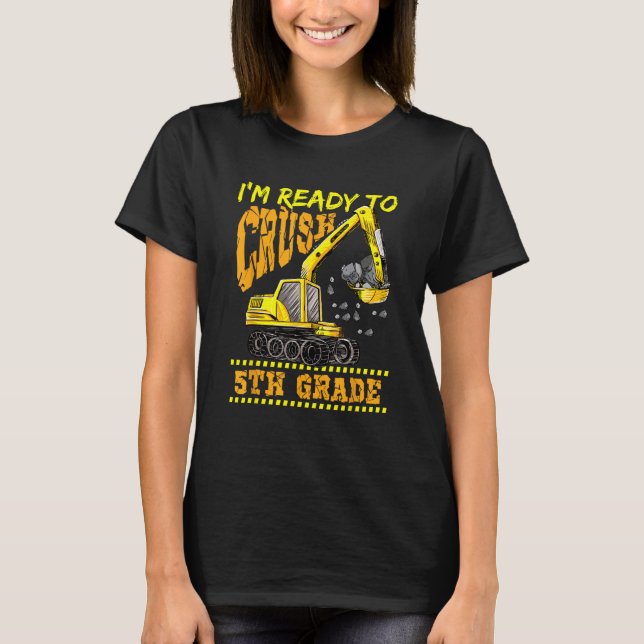 Im Ready To Crush 5th Grade Excavator Back To Scho T-Shirt (Front)