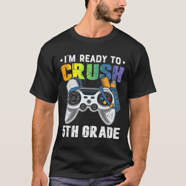 I'm Ready To Crush 5th Grade Video Game Ck To Scho T-Shirt (Front)