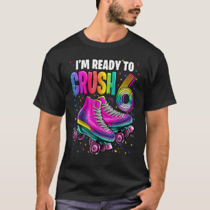 I'm Ready to Crush 6 6th Birthday Roller Skating B T-Shirt