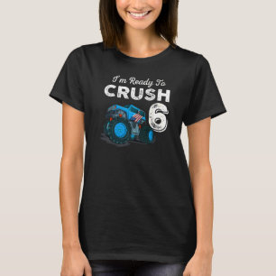I'm Ready to Crush 6 Monster Truck 6th Birthday  B T-Shirt