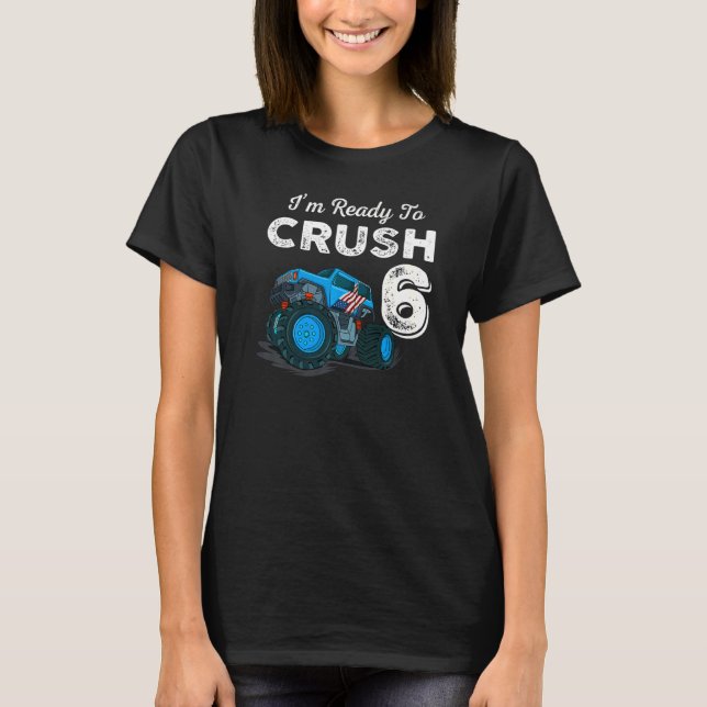 I'm Ready to Crush 6 Monster Truck 6th Birthday  B T-Shirt (Front)