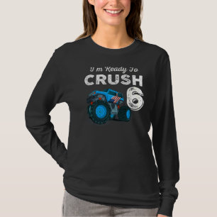 I'm Ready to Crush 6 Monster Truck 6th Birthday B T-Shirt