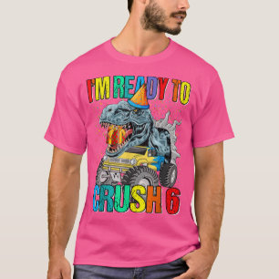 I'm Ready To Crush 6th Birthday Monster Truck Dino T-Shirt