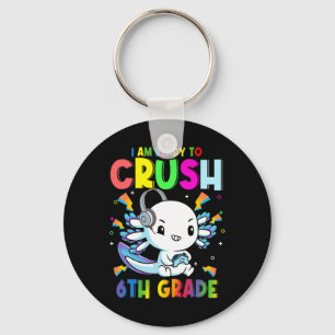 I'm Ready To Crush 6th Grade Axolotl Gaming Ck To Keychain