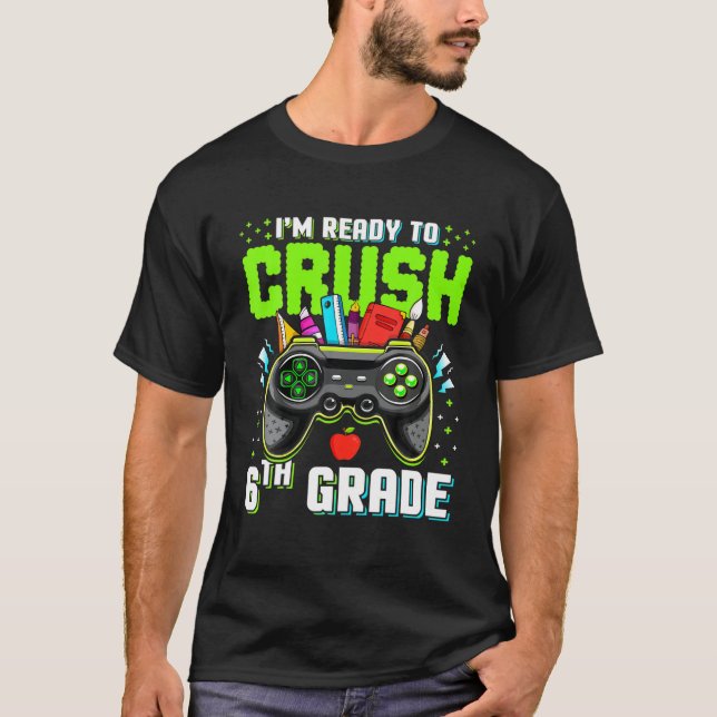 I'm Ready To Crush 6Th Grade Back To School Video T-Shirt (Front)