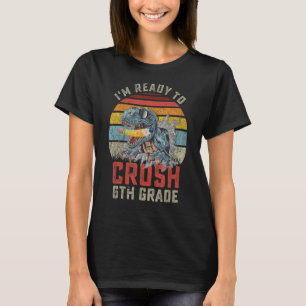 I'm Ready To Crush 6th Grade Dinosaur Back To Scho T-Shirt