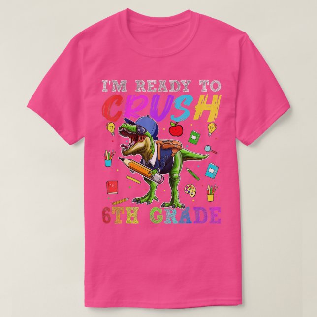 I'm Ready To Crush 6th Grade Dinosaur First Day Of T-Shirt (Design Front)