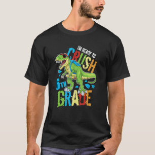 I'm Ready To Crush 6th Grade Dinosaur Rex Back To T-Shirt