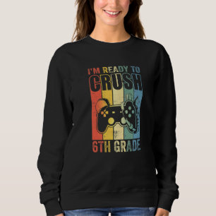 I'm Ready To Crush 6th Grade Video Game Back To Sc Sweatshirt