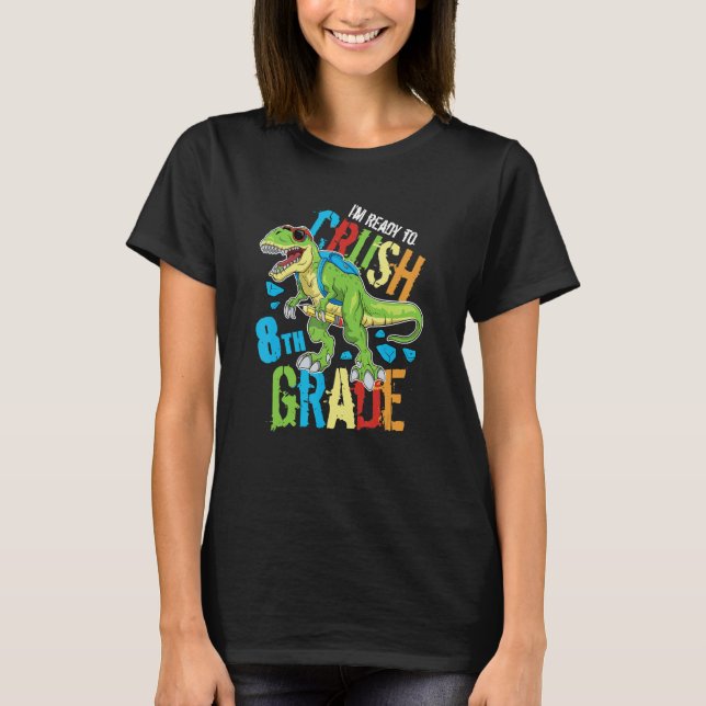 I'm Ready To Crush 8th Grade Dinosaur Rex Back To  T-Shirt (Front)