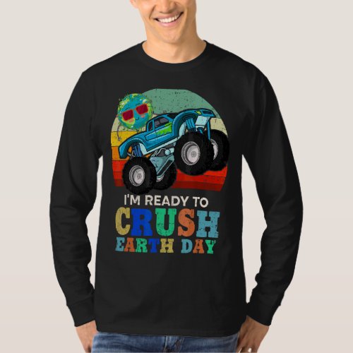Im Ready To Crush Earth Day 2022 Monster Truck Bo T_Shirt
