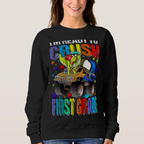 Im Ready To Crush First Grade Monster Truck Dinos Sweatshirt