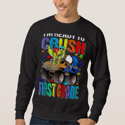 Im Ready To Crush First Grade Monster Truck Dinos Sweatshirt