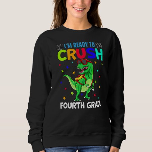 Im Ready To Crush Fourth Grade T Rex Dinosaur Sch Sweatshirt