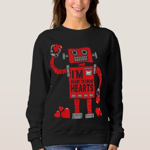 Im Ready To Crush Hearts Cute Robot Valentines Da Sweatshirt