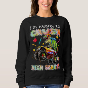 I'm Ready To Crush High School Monster Truck Dinos Sweatshirt