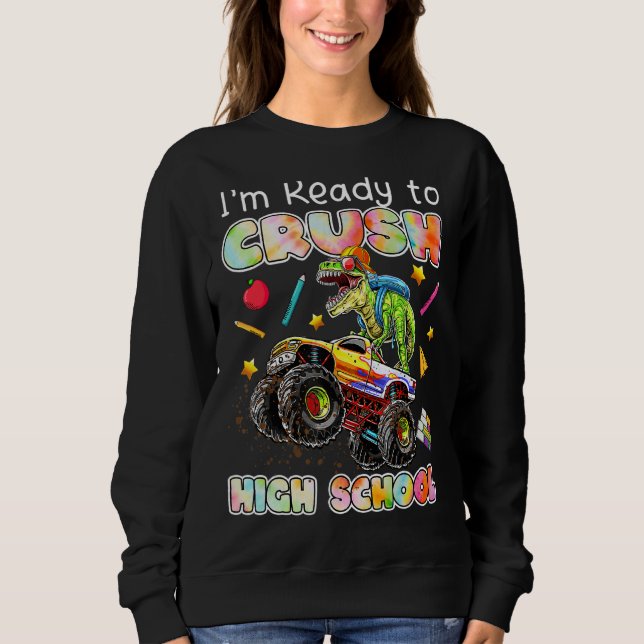 I'm Ready To Crush High School Monster Truck Dinos Sweatshirt (Front)