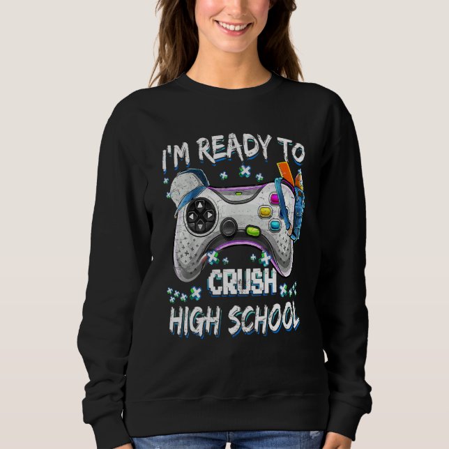I'm Ready To Crush High School Video Game Back To  Sweatshirt (Front)