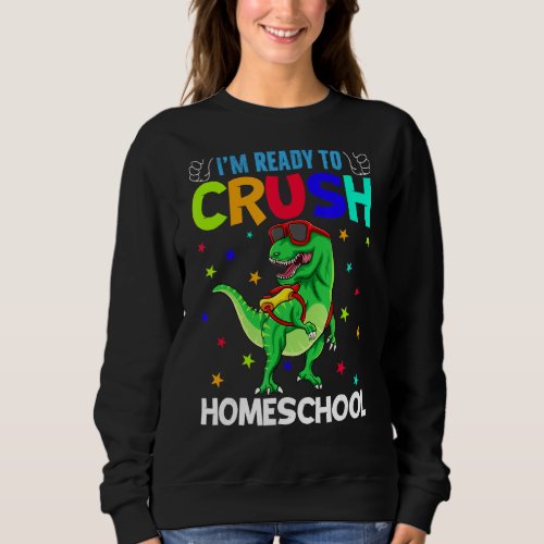 Im Ready To Crush Homeschool T Rex Dinosaur Back  Sweatshirt