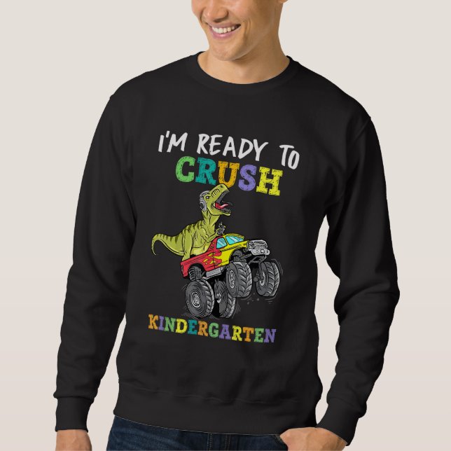 Im Ready To Crush Kindergarten Monster Truck Dinos Sweatshirt (Front)