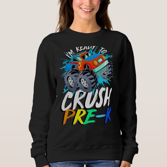 I'm Ready To Crush Pre K Monster Truck Prek Back T Sweatshirt (Front)