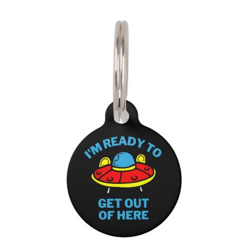 Im Ready To Get Out Of Here  Funny Alien UAPUFO Pet ID Tag