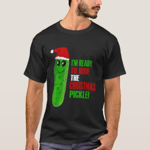 I'm ready to hide the Christmas Pickle Classic T-Shirt