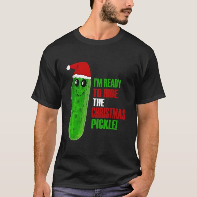 I'm ready to hide the Christmas Pickle Classic  T-Shirt (Front)